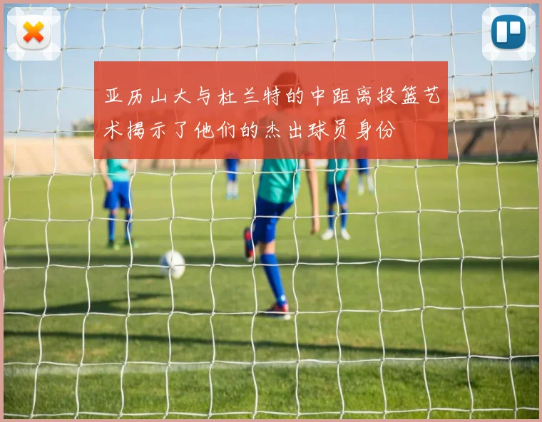 亚历山大与杜兰特的中距离投篮艺术揭示了他们的杰出球员身份