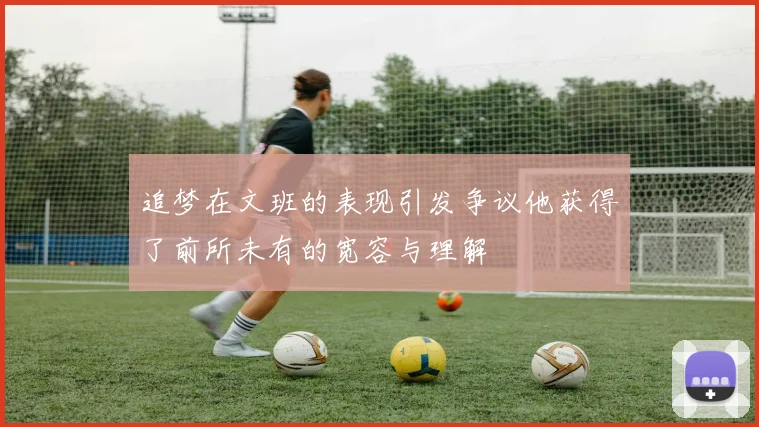 追梦在文班的表现引发争议他获得了前所未有的宽容与理解